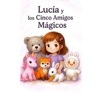 Lucía y los Cinco Amigos Mágicos: Un cuento luminoso sobre la amistad, el amor y la magia interior