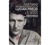 Lucian Freud. Il corpo e il segno - Romagnuolo Gaetano