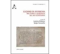 Luciano di Antiochia, tra storia e agiografia nel XVII centenario del martirio. Atti del primo Convegno nazionale di studio (Lusciano, 13-15 semttembre 2012)