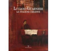 Luciano Guarnieri. Le Stagioni Creative. Nella Collezione dell'Ente Cassa di Ris
