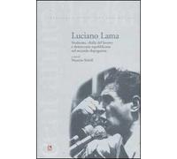 Luciano Lama. Sindacato, «Italia del lavoro» e democrazia repubblicana nel secondo dopoguerra