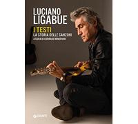 Luciano Ligabue. I testi. La storia delle canzoni