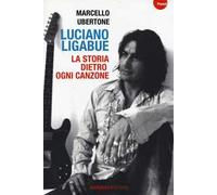 Luciano Ligabue. La storia dietro ogni canzone