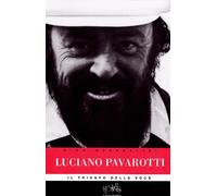 Luciano Pavarotti. Il trionfo della voce