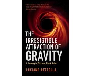 Luciano Rezzolla The Irresistible Attraction of Gravity (Copertina rigida)