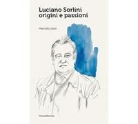 Luciano Sorlini. Origini e passioni. Ediz. a colori