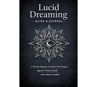 Lucid dream guide & Journal: A 30-Day Program to Control Your Dreams, Improve Dream Recall, and Achieve Lucidity