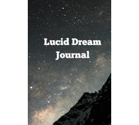 Lucid Dream Journal - A Guided Logbook for Conscious Dreaming: Improve Dream Recall, Track Your Sleep Patterns, and Strengthen Self-Awarness Through Nightly Reflection and Mindful Dream Exploration