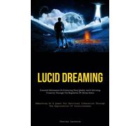 Lucid Dreaming: Essential Information On Enhancing Sleep Quality And Culti...