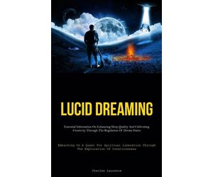 Lucid Dreaming: Essential Information On Enhancing Sleep Quality And Culti...