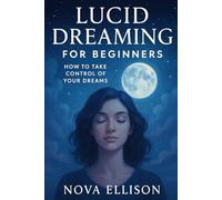 Lucid Dreaming for Beginners: How to Take Control of Your Dreams