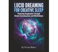 Lucid Dreaming For Creative Sleep: Powering Imagination Through Dream Consciousness and Mindfulness