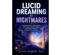 Lucid Dreaming for Nightmares: A Practical Guide to Understanding Bad Dreams, Facing Fear Safely, and Building Confidence Through Dream Awareness