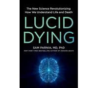 Lucid Dying: The New Science Revolutionizing How We Understand Life and Death