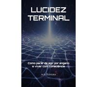 LUCIDEZ TERMINAL: Como parar de agir por engano e viver com consciência