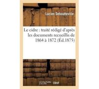 Lucien Deboutte Le Cidre: Traité Rédigé d'Après Les Documents Recuei (Tascabile)
