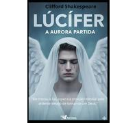 Lúcifer: A Aurora Partida”: “Ele trocou a luz, a paz e a posição celestial pelo ardente desejo de tornar-se um Deus.”