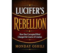LUCIFER’S REBELLION: How One Corrupted Mind Changed the Course of Creation