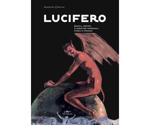 Lucifero. Diavoli, demoni e creature infernali: storia e immagini - Centin...