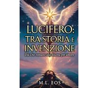 LUCIFERO TRA STORIA E INVENZIONE: Dal Dio romano alla discesa per amore