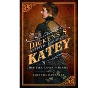 Lucinda Hawksley Dickens' Artistic Daughter Katey (Tascabile)