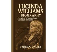 Lucinda Williams Biography: The Voice of Americana and Southern Soul