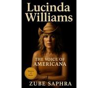 Lucinda Williams: The Voice of Americana: A Definitive Biography of Grit, Grace, and Southern Songcraft