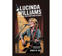 Lucinda Williams: The Voice That Shattered Silence: The Heart, Grit, and Songs That Made Her an Icon