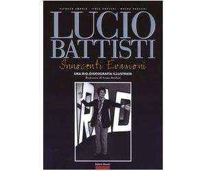Lucio Battisti. Innocenti evasioni. Un bio-discografia illustrata