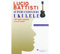 Lucio Battisti - Supercanzoniere Ukulele 127 testi e accordi - a cura di Jontom