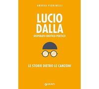 Lucio Dalla. Disperato erotico poetico. Le storie dietro le canzoni