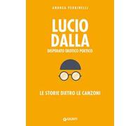 Lucio Dalla. Disperato erotico poetico. Le storie dietro le canzoni