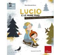 Lucio e le prime frasi. Attività per stimolare la produzione di frasi e concetti. Ediz. illustrata