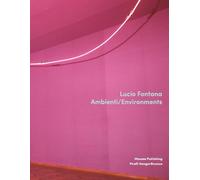 Lucio Fontana. Ambienti/Environments - [Mousse Publishing]