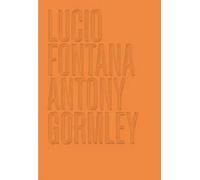 Lucio Fontana. Antony Gormley. Ediz. a colori