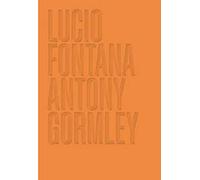 Lucio Fontana. Antony Gormley. Ediz. inglese