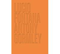 Lucio Fontana. Antony Gormley. Ediz. inglese - Barbero Luca Massimo