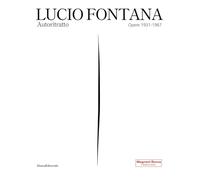 Lucio Fontana. Autoritratto. Opere 1931-1967. Ediz. illustrata