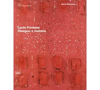 Lucio Fontana. Disegno e materia. Ediz. illustrata