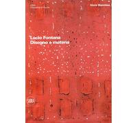 Lucio Fontana. Disegno e materia. Ediz. illustrata