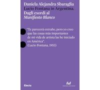 Lucio Fontana in Argentina. Dagli esordi al «Manifesto Blanco». Ediz. italiana e inglese