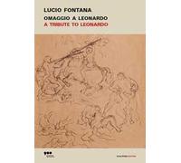 Lucio Fontana. Omaggio a Leonardo-A tribute to Leonardo. Ediz. illustrata