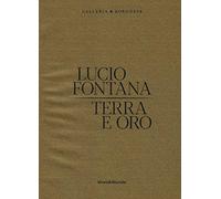 Lucio Fontana. Terra e oro. Ediz. a colori