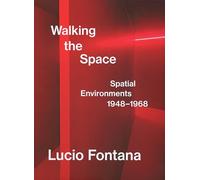 Lucio Fontana: Walking the Space: Spatial Environments, 1948-1968