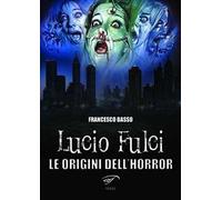 Lucio Fulci. Le origini dell'horror