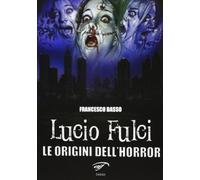 Lucio Fulci. Le origini dell'horror
