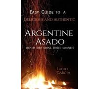 Lucio Mario Gar Easy Guide to a Delicious and Authentic Argentine As (Tascabile)