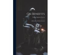 Lucius Annaeus Sen On Benefits: Addressed to Aebutius Libera (Copertina rigida)