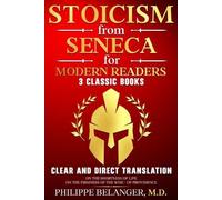 Stoicism from Seneca for Modern Readers - 3 Classic Books: Clear and Direct Translation of On the Shortness of Life, On the Firmness of the Wise, and Of Providence