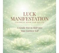 Luck Manifestation Coloring Book for Adults: A Gentle Way to Release Resistance, Expect Good Things, and Receive More Blessings